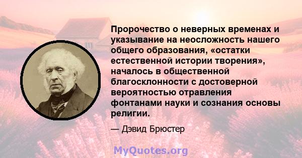 Пророчество о неверных временах и указывание на неосложность нашего общего образования, «остатки естественной истории творения», началось в общественной благосклонности с достоверной вероятностью отравления фонтанами