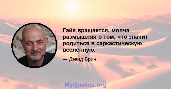 Гайя вращается, молча размышляя о том, что значит родиться в саркастическую вселенную.