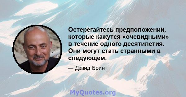 Остерегайтесь предположений, которые кажутся «очевидными» в течение одного десятилетия. Они могут стать странными в следующем.