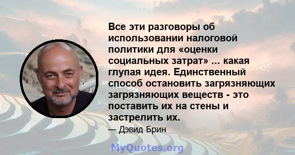 Все эти разговоры об использовании налоговой политики для «оценки социальных затрат» ... какая глупая идея. Единственный способ остановить загрязняющих загрязняющих веществ - это поставить их на стены и застрелить их.