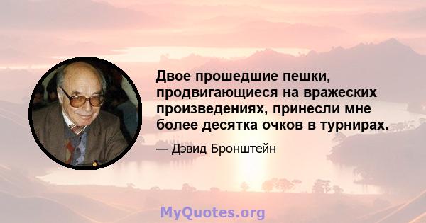 Двое прошедшие пешки, продвигающиеся на вражеских произведениях, принесли мне более десятка очков в турнирах.