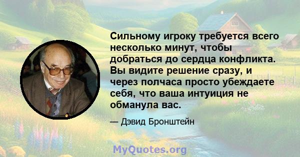 Сильному игроку требуется всего несколько минут, чтобы добраться до сердца конфликта. Вы видите решение сразу, и через полчаса просто убеждаете себя, что ваша интуиция не обманула вас.