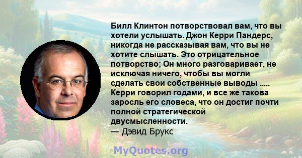 Билл Клинтон потворствовал вам, что вы хотели услышать. Джон Керри Пандерс, никогда не рассказывая вам, что вы не хотите слышать. Это отрицательное потворство; Он много разговаривает, не исключая ничего, чтобы вы могли