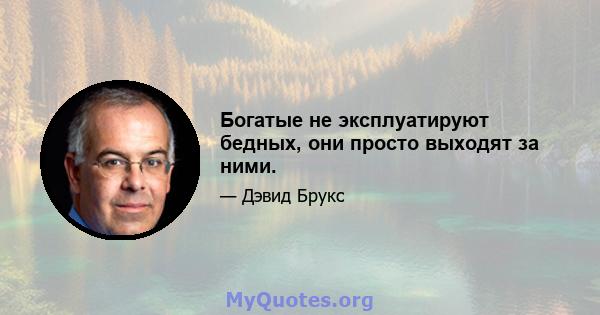 Богатые не эксплуатируют бедных, они просто выходят за ними.