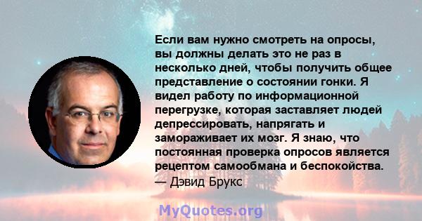 Если вам нужно смотреть на опросы, вы должны делать это не раз в несколько дней, чтобы получить общее представление о состоянии гонки. Я видел работу по информационной перегрузке, которая заставляет людей