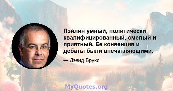 Пэйлин умный, политически квалифицированный, смелый и приятный. Ее конвенция и дебаты были впечатляющими.