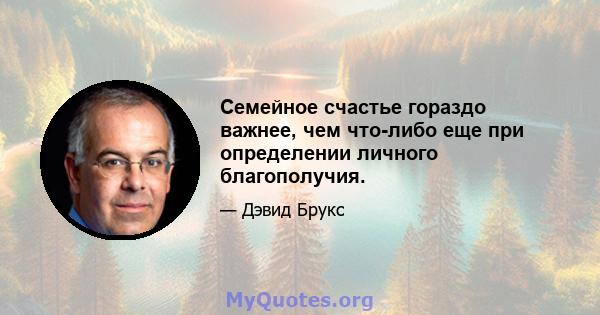 Семейное счастье гораздо важнее, чем что-либо еще при определении личного благополучия.