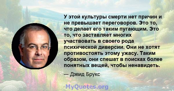 У этой культуры смерти нет причин и не превышает переговоров. Это то, что делает его таким пугающим. Это то, что заставляет многих участвовать в своего рода психической диверсии. Они не хотят противостоять этому ужасу.