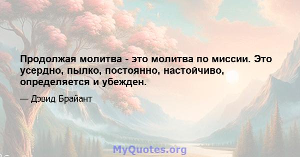 Продолжая молитва - это молитва по миссии. Это усердно, пылко, постоянно, настойчиво, определяется и убежден.