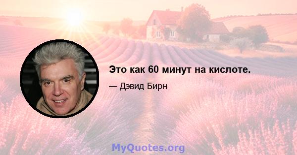 Это как 60 минут на кислоте.