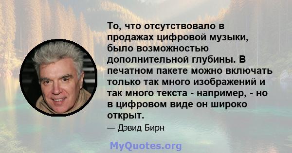 То, что отсутствовало в продажах цифровой музыки, было возможностью дополнительной глубины. В печатном пакете можно включать только так много изображений и так много текста - например, - но в цифровом виде он широко