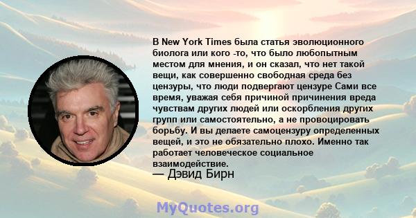 В New York Times была статья эволюционного биолога или кого -то, что было любопытным местом для мнения, и он сказал, что нет такой вещи, как совершенно свободная среда без цензуры, что люди подвергают цензуре Сами все