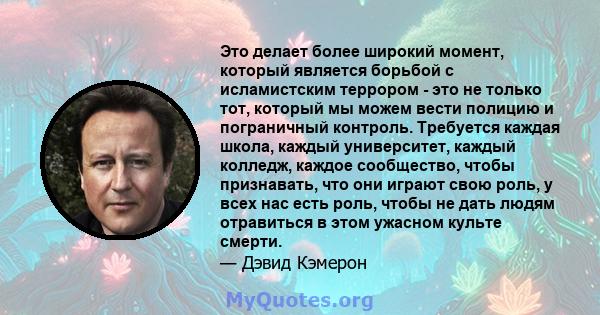 Это делает более широкий момент, который является борьбой с исламистским террором - это не только тот, который мы можем вести полицию и пограничный контроль. Требуется каждая школа, каждый университет, каждый колледж,