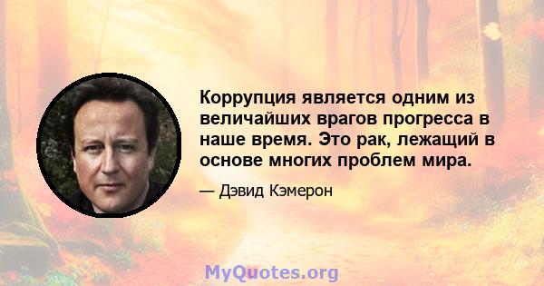 Коррупция является одним из величайших врагов прогресса в наше время. Это рак, лежащий в основе многих проблем мира.