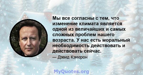 Мы все согласны с тем, что изменение климата является одной из величайших и самых сложных проблем нашего возраста. У нас есть моральный необходимость действовать и действовать сейчас.