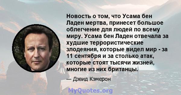 Новость о том, что Усама бен Ладен мертва, принесет большое облегчение для людей по всему миру. Усама бен Ладен отвечала за худшие террористические злодеяния, которые видел мир - за 11 сентября и за столько атак,