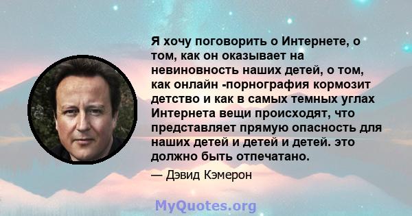 Я хочу поговорить о Интернете, о том, как он оказывает на невиновность наших детей, о том, как онлайн -порнография кормозит детство и как в самых темных углах Интернета вещи происходят, что представляет прямую опасность 