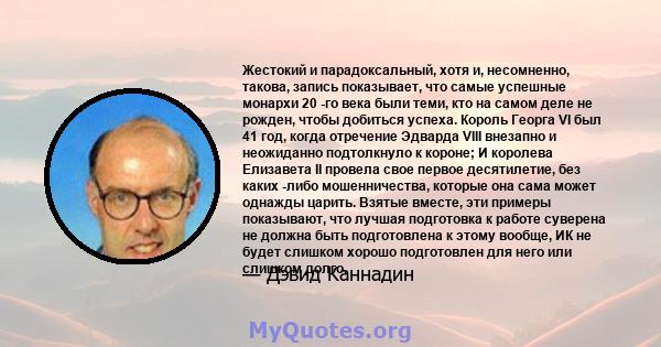 Жестокий и парадоксальный, хотя и, несомненно, такова, запись показывает, что самые успешные монархи 20 -го века были теми, кто на самом деле не рожден, чтобы добиться успеха. Король Георга VI был 41 год, когда