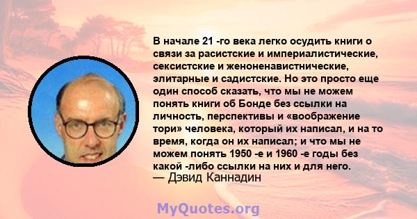 В начале 21 -го века легко осудить книги о связи за расистские и империалистические, сексистские и женоненавистнические, элитарные и садистские. Но это просто еще один способ сказать, что мы не можем понять книги об