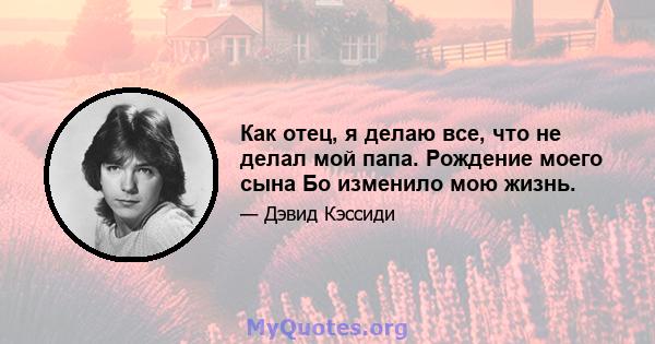 Как отец, я делаю все, что не делал мой папа. Рождение моего сына Бо изменило мою жизнь.