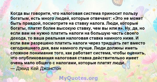 Когда вы говорите, что налоговая система приносит пользу богатым, есть много людей, которые отвечают: «Это не может быть правдой, посмотрите на ставку налога. Люди, которые богаты, платят более высокую ставку, чем вы