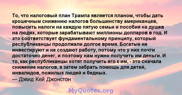 То, что налоговый план Трампа является планом, чтобы дать крошечным снижению налогов большинству американцев, повысить налоги на каждую пятую семьи и пособия на душев на людях, которые зарабатывают миллионы долларов в