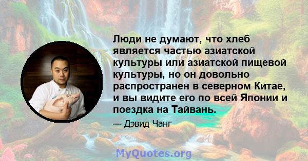 Люди не думают, что хлеб является частью азиатской культуры или азиатской пищевой культуры, но он довольно распространен в северном Китае, и вы видите его по всей Японии и поездка на Тайвань.