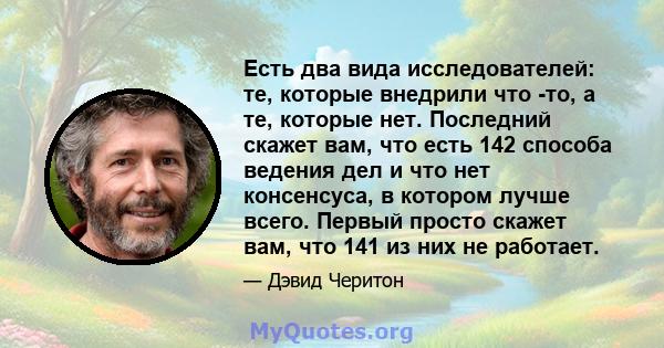 Есть два вида исследователей: те, которые внедрили что -то, а те, которые нет. Последний скажет вам, что есть 142 способа ведения дел и что нет консенсуса, в котором лучше всего. Первый просто скажет вам, что 141 из них 