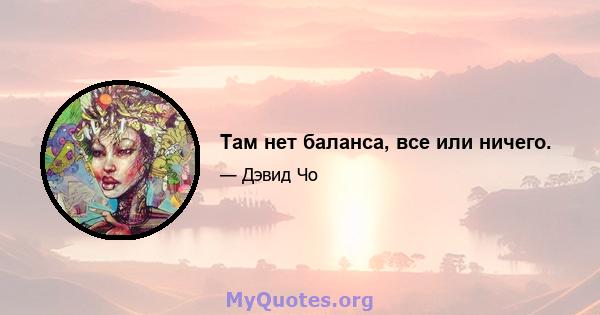 Там нет баланса, все или ничего.