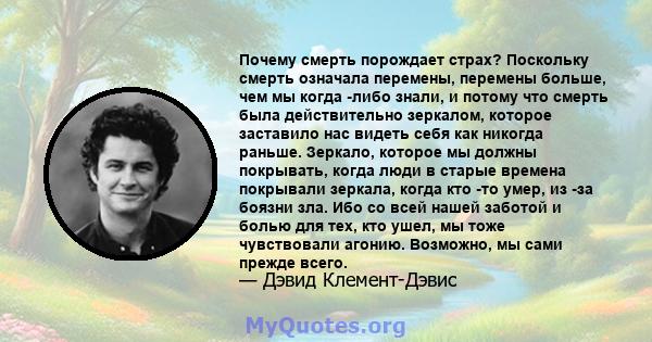 Почему смерть порождает страх? Поскольку смерть означала перемены, перемены больше, чем мы когда -либо знали, и потому что смерть была действительно зеркалом, которое заставило нас видеть себя как никогда раньше.