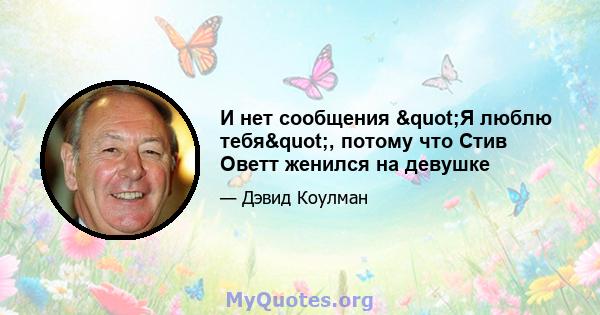 И нет сообщения "Я люблю тебя", потому что Стив Оветт женился на девушке