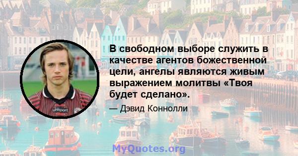 В свободном выборе служить в качестве агентов божественной цели, ангелы являются живым выражением молитвы «Твоя будет сделано».