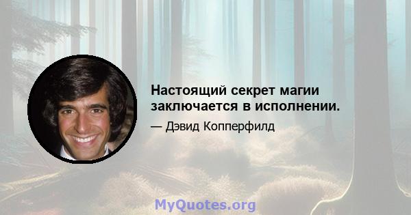 Настоящий секрет магии заключается в исполнении.