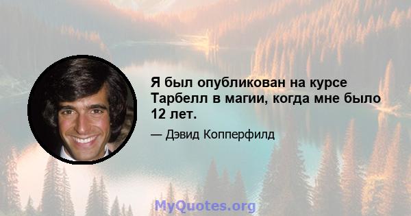 Я был опубликован на курсе Тарбелл в магии, когда мне было 12 лет.