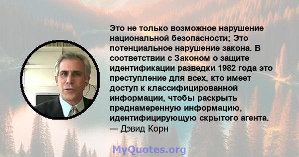 Это не только возможное нарушение национальной безопасности; Это потенциальное нарушение закона. В соответствии с Законом о защите идентификации разведки 1982 года это преступление для всех, кто имеет доступ к