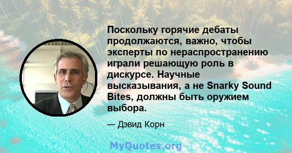 Поскольку горячие дебаты продолжаются, важно, чтобы эксперты по нераспространению играли решающую роль в дискурсе. Научные высказывания, а не Snarky Sound Bites, должны быть оружием выбора.