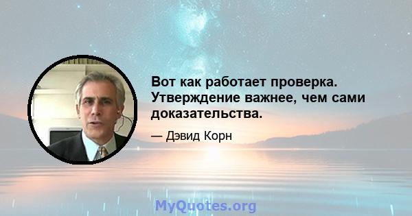 Вот как работает проверка. Утверждение важнее, чем сами доказательства.