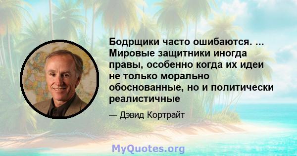 Бодрщики часто ошибаются. ... Мировые защитники иногда правы, особенно когда их идеи не только морально обоснованные, но и политически реалистичные