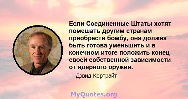 Если Соединенные Штаты хотят помешать другим странам приобрести бомбу, она должна быть готова уменьшить и в конечном итоге положить конец своей собственной зависимости от ядерного оружия.