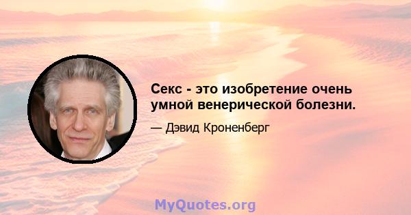 Секс - это изобретение очень умной венерической болезни.