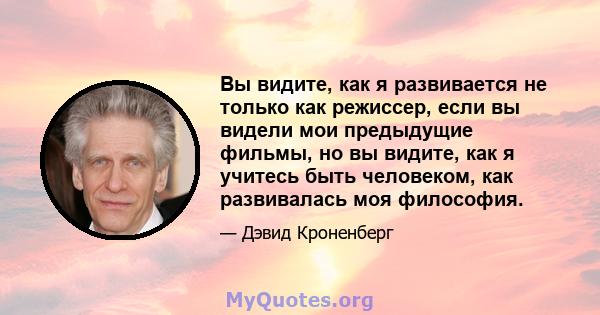 Вы видите, как я развивается не только как режиссер, если вы видели мои предыдущие фильмы, но вы видите, как я учитесь быть человеком, как развивалась моя философия.