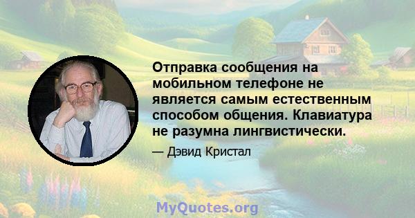 Отправка сообщения на мобильном телефоне не является самым естественным способом общения. Клавиатура не разумна лингвистически.