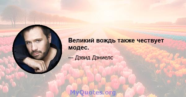 Великий вождь также чествует модес.