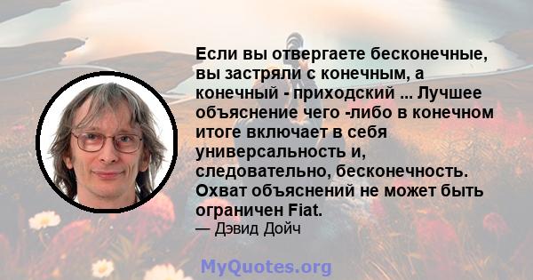 Если вы отвергаете бесконечные, вы застряли с конечным, а конечный - приходский ... Лучшее объяснение чего -либо в конечном итоге включает в себя универсальность и, следовательно, бесконечность. Охват объяснений не