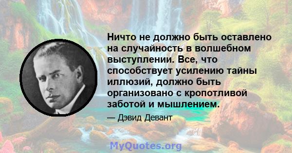 Ничто не должно быть оставлено на случайность в волшебном выступлении. Все, что способствует усилению тайны иллюзий, должно быть организовано с кропотливой заботой и мышлением.