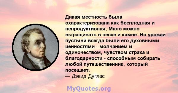 Дикая местность была охарактеризована как бесплодная и непродуктивная; Мало можно выращивать в песке и камне. Но урожай пустыни всегда были его духовными ценностями - молчанием и одиночеством, чувством страха и