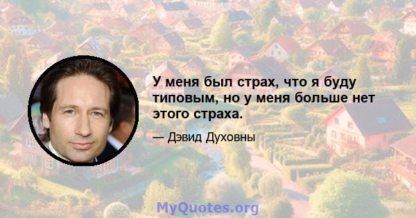 У меня был страх, что я буду типовым, но у меня больше нет этого страха.