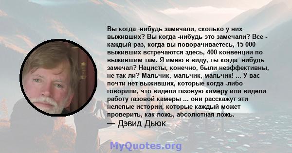 Вы когда -нибудь замечали, сколько у них выживших? Вы когда -нибудь это замечали? Все - каждый раз, когда вы поворачиваетесь, 15 000 выживших встречаются здесь, 400 конвенции по выжившим там. Я имею в виду, ты когда