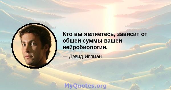 Кто вы являетесь, зависит от общей суммы вашей нейробиологии.