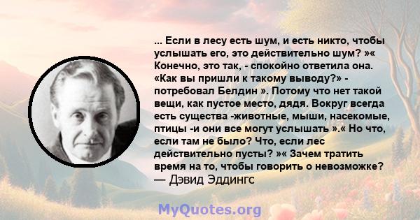 ... Если в лесу есть шум, и есть никто, чтобы услышать его, это действительно шум? »« Конечно, это так, - спокойно ответила она. «Как вы пришли к такому выводу?» - потребовал Белдин ». Потому что нет такой вещи, как